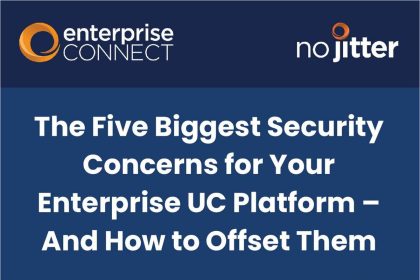 The Five Biggest Security Concerns for Your Enterprise UC Platform -- And How to Offset Them