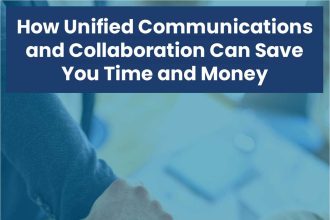 How Unified Communications and Collaboration Can Save You Time and Money