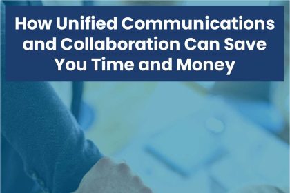 How Unified Communications and Collaboration Can Save You Time and Money